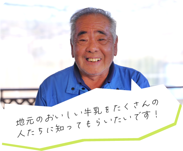 地元のおいしい牛乳をたくさんの人たちに知ってもらいたいです！